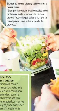  ??  ?? Sigues tu nueva dieta y te invitaron a cenar fuera“Siempre hay opciones de ensalada con proteínas, evita el exceso de carbohidra­tos, recuerda que sales a compartir con alguien y no a echar a perder tu proyecto”.