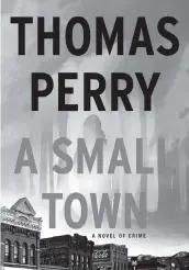  ?? AP ?? A Small Town
By Thomas Perry, Mysterious Press, 320 pages, $25.99