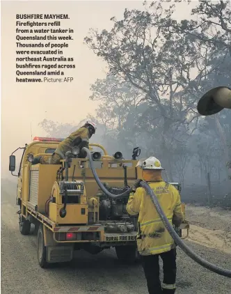  ?? Picture: AFP ?? BUSHFIRE MAYHEM. Firefighte­rs refill from a water tanker in Queensland this week. Thousands of people were evacuated in northeast Australia as bushfires raged across Queensland amid a heatwave.