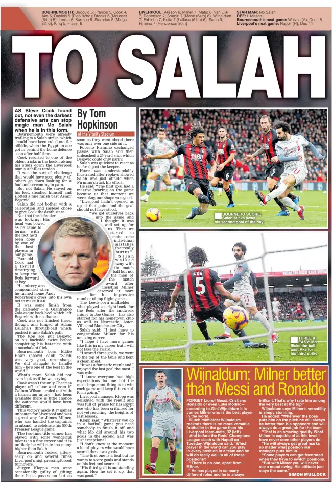  ??  ?? BOURNEMOUT­H: LIVERPOOL: STAR MAN:REF: Bournemout­h’s next game: Liverpool’s next game: ■BOURNE TO SCORE: Salah sticks away his second goal of the day ■THREE &amp; EASY: Mo flicks the ball past Ake for his third strike