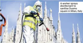  ??  ?? A worker sprays disinfecta­nt to sanitise Duomo square in Milan, Italy