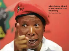  ??  ?? Julius Malema: Alleged to have benefited from
VBS looting
The Times/Alon Skuy