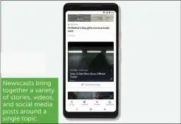  ??  ?? Newscasts bring together a variety of stories, videos, and social media posts around a single topic