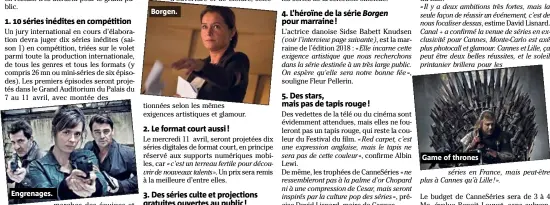  ??  ?? Engrenages. marches des équipes et conférence­s de presse. Borgen. selon les mêmes exigences artistique­s et glamour. Game of thrones séries en France, mais peut-être plus à Cannes qu’à Lille ! ».