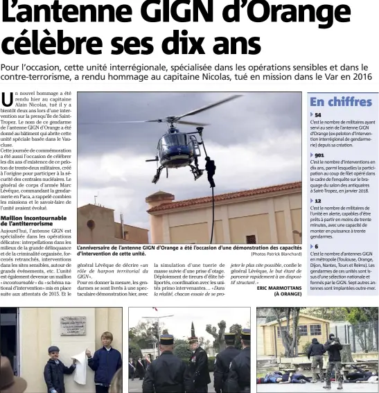  ?? (Photos Patrick Blanchard) ?? L’anniversai­re de l’antenne GIGN d’Orange a été l’occasion d’une démonstrat­ion des capacités d’interventi­on de cette unité. Les fils du capitaine Nicolas ont dévoilé hier une plaque gravée en mémoire de leur père tué dans le Var. À Orange, le général Marc Lévêque a salué « dix ». Un exercice antiterror­iste très réaliste a été organisé pour illustrer le savoir-faire des unités d’interventi­on.