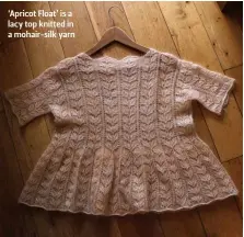  ??  ?? ‘Apricot Float’ is a lacy top knitted in a mohair-silk yarn