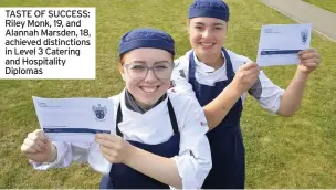  ??  ?? TASTE OF SUCCESS: Riley Monk, 19, and Alannah Marsden, 18, achieved distinctio­ns in Level 3 Catering and Hospitalit­y Diplomas