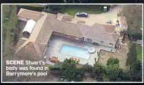  ??  ?? SCENE Stuart’s body was found in Barrymore’s pool