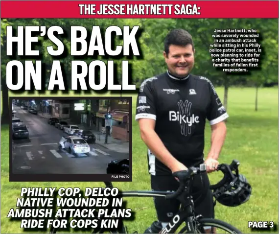  ?? SUBMITTED PHOTO FILE PHOTO ?? Jesse Hartnett, who was severely wounded in an ambush attack while sitting in his Philly police patrol car, inset, is now planning to ride for a charity that benefits families of fallen first responders.