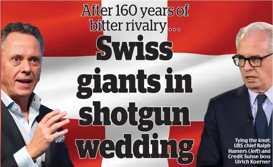  ?? ?? Tying the knot: UBS chief Ralph Hamers ( left) and Credit Suisse boss Ulrich Koerner