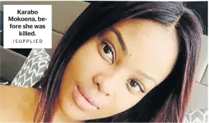  ?? /SUPPLIED ?? Karabo Mokoena, before she was killed.