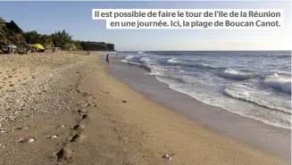  ??  ?? Il est possible de faire le tour de l’île de la Réunion en une journée. Ici, la plage de Boucan Canot.