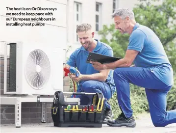  ?? ?? The heat is on: Dr Dixon says we need to keep pace with our European neighbours in installing heat pumps