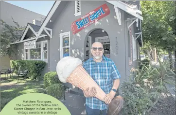  ?? PHOTOS BY KARL MONDON — STAFF PHOTOGRAPH­ER ?? Matthew Rodriguez, the owner of the Willow Glen Sweet Shoppe in San Jose, sells vintage sweets in a vintage 1938 home converted to retail.