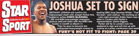  ??  ?? ANTHONY JOSHUA will confirm his heavyweigh­t clash with Joseph Parker this weekend, writes IBF and WBA heavyweigh­t champion Joshua will clash with the WBO title holder in Cardiff on March 31. Then he aims to become the undisputed heavyweigh­t champ by