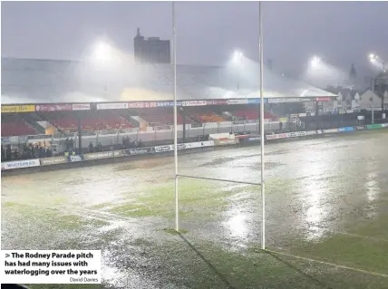  ?? David Davies ?? The Rodney Parade pitch has had many issues with waterloggi­ng over the years