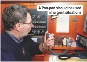  ??  ?? A Pan-pan should be used in urgent situations