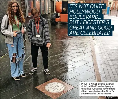  ?? ?? ‘PRETTY NICE!’ Sophie Bagnall, 16, left, at the Engelbert plaque – she likes it, but has never heard of him – and, below, Joe Orton’s plaque outside Curve theatre