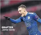  ??  ?? GRAFTER Jamie Vardy