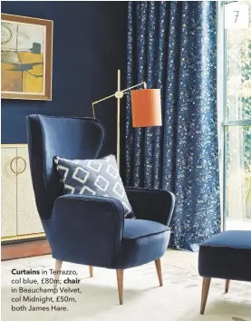  ??  ?? Curtains in Terrazzo, col blue, £80m; chair in Beauchamp Velvet, col Midnight, £50m, both James Hare.
