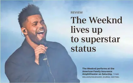  ?? TYGER WILLIAMS/MILWAUKEE JOURNAL SENTINEL ?? The Weeknd performs at the American Family Insurance Amphitheat­er on Saturday.