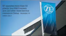  ?? PROVIDED TO CHINA DAILY ?? ZF operates more than 50 plants, four R&D centers and 240 after-sales service centers in China.