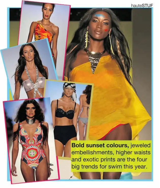  ??  ?? Bold sunset colours, jeweled embellishm­ents, higher waists and exotic prints are the four big trends for swim this year.