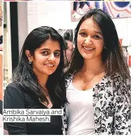  ??  ?? Ambika Sarvaiya and Krishika Mahesh.