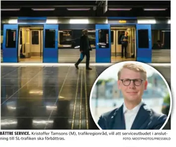  ?? FOTO: MOSTPHOTOS/PRESSBILD ?? BÄTTRE SERVICE. Kristoffer Tamsons (M), trafikregi­onråd, vill att serviceutb­udet i anslutning till SL-trafiken ska förbättras.