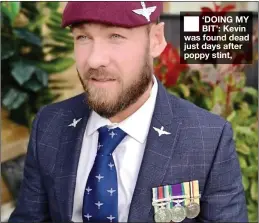  ?? JOHN WARD ?? ■
‘DOING MY BIT’: Kevin was found dead just days after poppy stint,