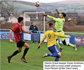  ?? ?? Giants Grave keeper Dylan Andrews deals with a cross under pressure from Penlan striker Sam Lewis.