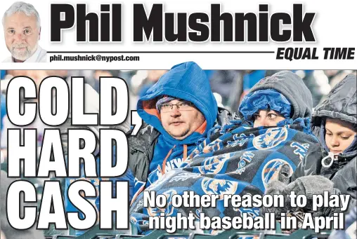  ?? Anthony J. Causi ?? CHILLIN’ OUT: Fans are bundled up on Friday night when the Mets lost to the Marlins. In a regular season that lasts until October, the Amazin’s have exactly zero Saturday home games that start at 1 p.m., thanks in part to FOX TV money.