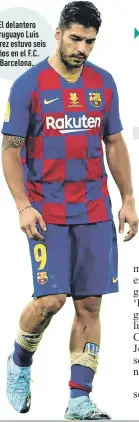  ??  ?? El delantero uruguayo Luis Suárez estuvo seis años en el F.C. Barcelona.