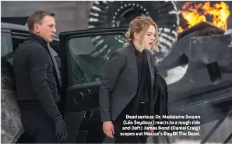  ??  ?? Dead serious: Dr. Madeleine Swann (Léa Seydoux) reacts to a rough ride and (left) James Bond (Daniel Craig) scopes out Mexico’s Day Of The Dead.