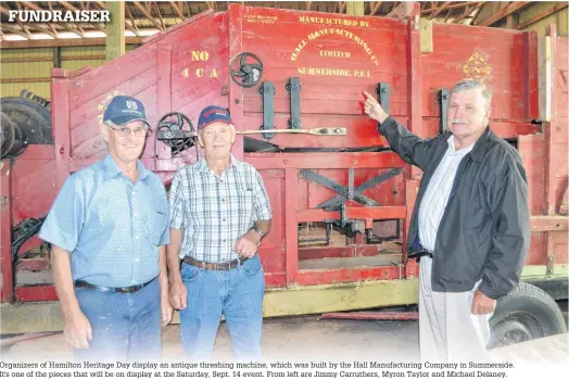  ??  ?? Organizers of Hamilton Heritage Day display an antique threshing machine, which was built by the Hall Manufactur­ing Company in Summerside. It's one of the pieces that will be on display at the Saturday, Sept. 14 event. From left are Jimmy Carruthers, Myron Taylor and Michael Delaney.