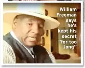 ?? ?? William Freeman says he’s kept his secret “for too long”