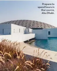  ??  ?? Prepare to spend hours in the Louvre, Abu Dhabi.