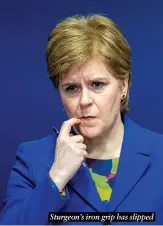  ?? ?? Sturgeon’s iron grip has slipped