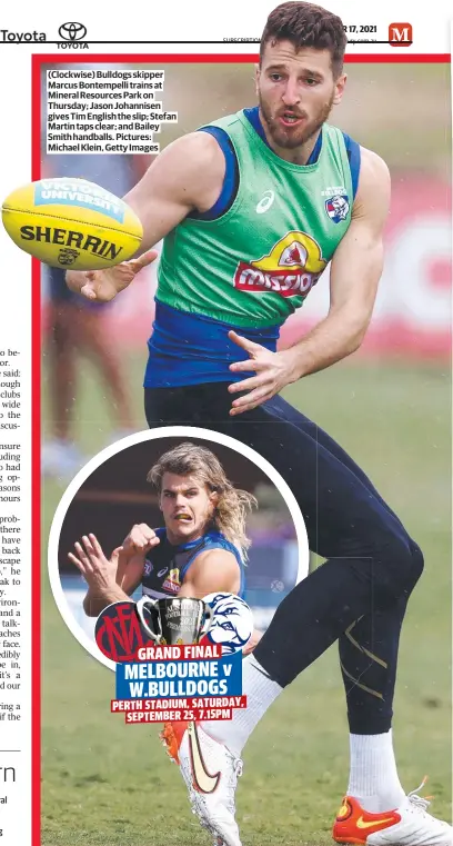  ??  ?? (Clockwise) Bulldogs skipper Marcus Bontempell­i trains at Mineral Resources Park on Thursday; Jason Johannisen gives Tim English the slip; Stefan Martin taps clear; and Bailey Smith handballs. Pictures: Michael Klein, Getty Images
FRIDAY, SEPTEMBER 17, 2021