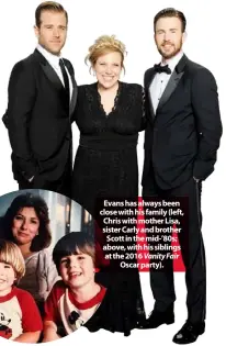  ??  ?? Evans has always been close with his family (left, Chris with mother Lisa, sister Carly and brother Scott in the mid-’80s; above, with his siblings at the 2016 Vanity Fair Oscar party).