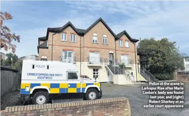  ??  ?? Police at the scene in Larkspur Rise after Marie Conlon’s body was found last year, and (right) Robert Sharkey at an earlier court appearance