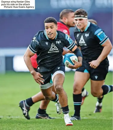  ?? ?? Ospreys wing Keelan Giles puts his side on the attack
Picture: Huw Evans Agency
OSPREYS: Walsh; Morgan, Boshoff, Watkin, Giles; Williams, Morgan-Williams; Thomas, Parry, Botha, Davies, Beard, Ratti, Tipuric, Morris. Reps: Lloyd, Phillips, Warren, Sutton, Deaves, Davies, Nagy, Williams.
Horn; Kriel, Cronje, Louw, van der Merwe; Hendrikse, Nohamba, Smith, Botha, Van Vuuren, Oosthuizen, Nothnagel, Pretorius, Tshituka, Horn. Reps: Visagie, Naude, Dreyer, Landsberg, Esterhuize­n, Sirgel, van den Berg, Pienaar.