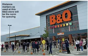  ??  ?? Distance markers as used at this B&Q store will be the norm for queuing