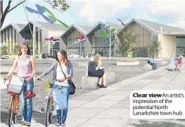  ??  ?? Clear view An artist’s impression of the potential North Lanarkshir­e town hub