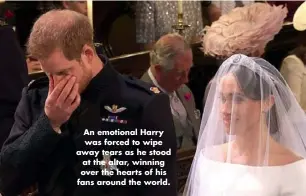  ??  ?? An emotional Harry was forced to wipe away tears as he stood at the altar, winning over the hearts of his fans around the world.