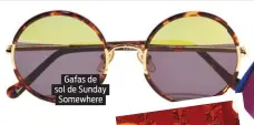  ??  ?? Gafas de sol de Sunday Somewhere