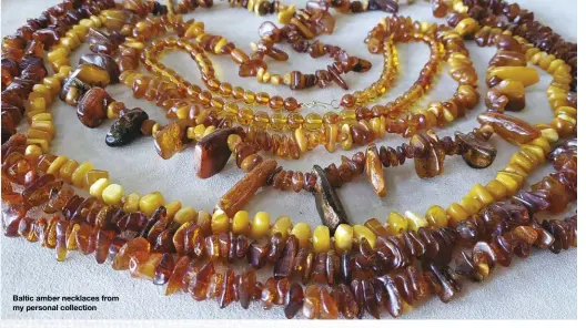  ??  ?? Baltic amber necklaces from my personal collection