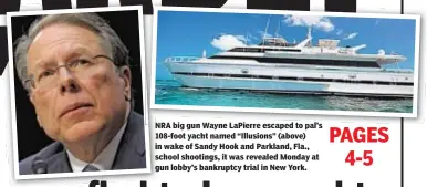  ??  ?? NRA big gun Wayne LaPierre escaped to pal’s 108-foot yacht named “Illusions” (above) in wake of Sandy Hook and Parkland, Fla., school shootings, it was revealed Monday at gun lobby’s bankruptcy trial in New York.