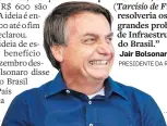  ?? CAROLINA ANTUNES / PR - 27/8/2020 ?? • Confiança “Eu acho que em um ano, praticamen­te, ele ( Tarcísio de Freitas) resolveria os grandes problemas de Infraestru­tura do Brasil.” Jair Bolsonaro PRESIDENTE DA REPÚBLICA