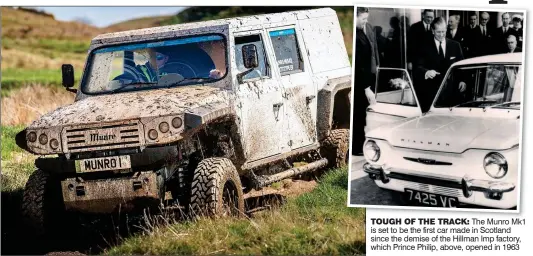  ?? ?? TOUGH OF THE TRACK: The Munro Mk1 is set to be the first car made in Scotland since the demise of the Hillman Imp factory, which Prince Philip, above, opened in 1963